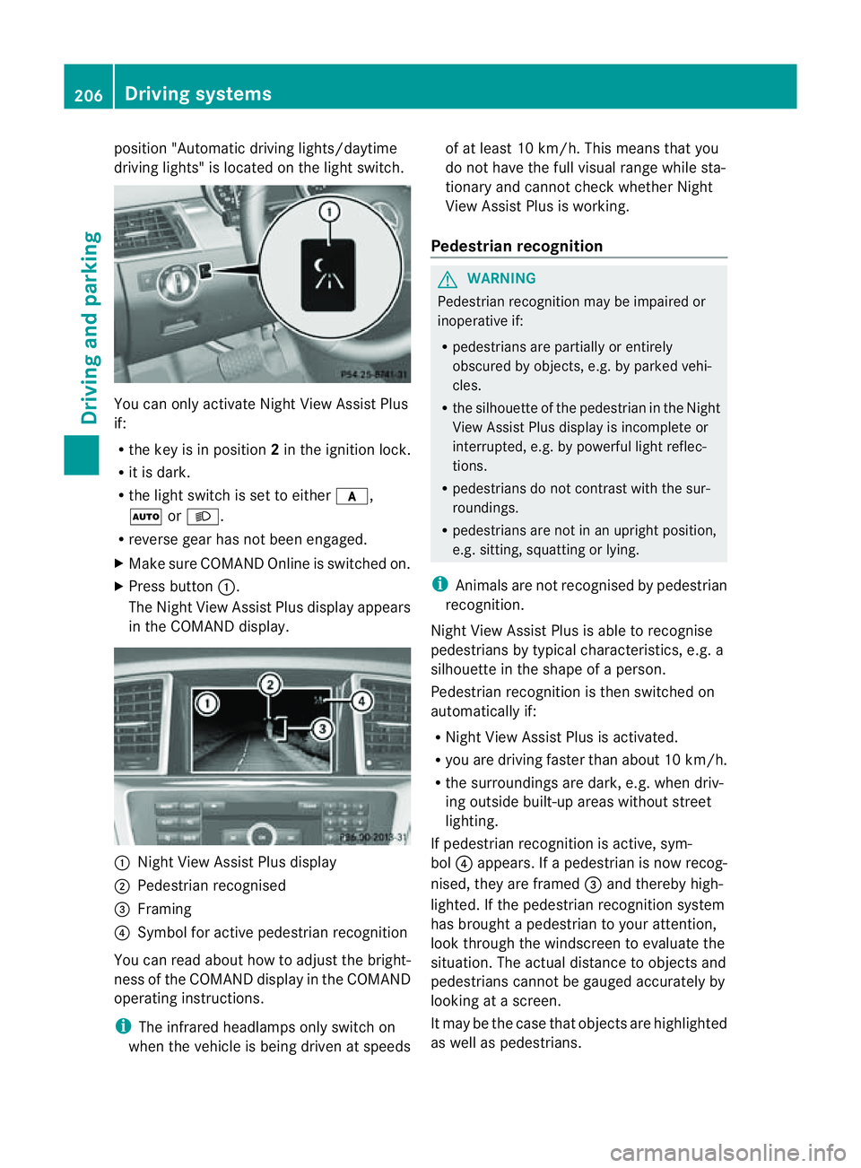 MERCEDES-BENZ M-CLASS SUV 2011  Owners Manual position "Automatic drivin
glights/daytime
drivin glights" is located on the light switch. You can only activat
eNight View Assist Plus
if:
R the key is in position 2in the ignition lock.
R it