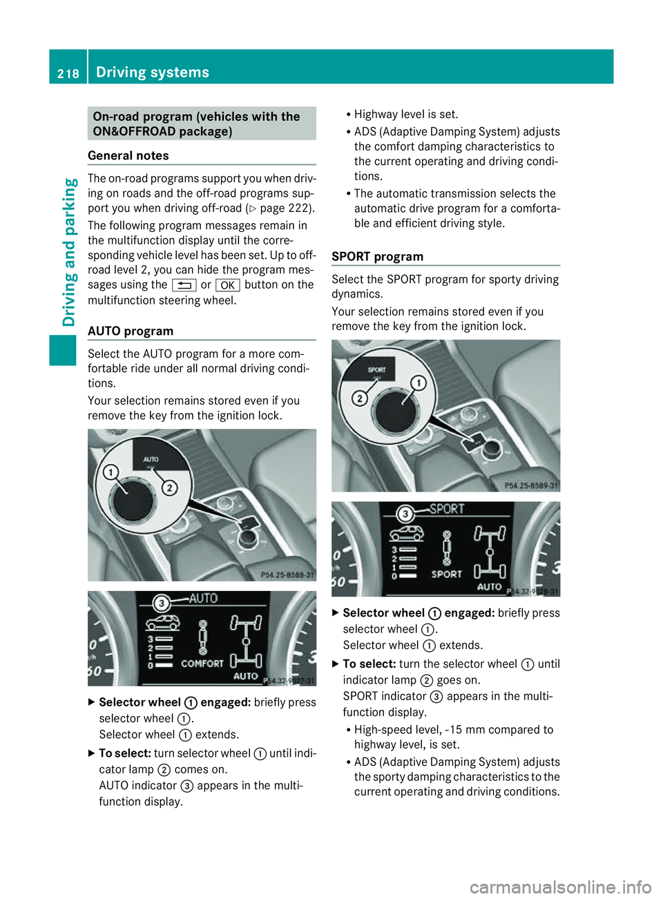 MERCEDES-BENZ M-CLASS SUV 2011  Owners Manual On-roa
dprogram (vehicle swith the
ON&OFFROAD package)
Genera lnotes The on-road program
ssupport you when driv-
ing on roads and the off-road programs sup-
port you when driving off-road (Y page 222)