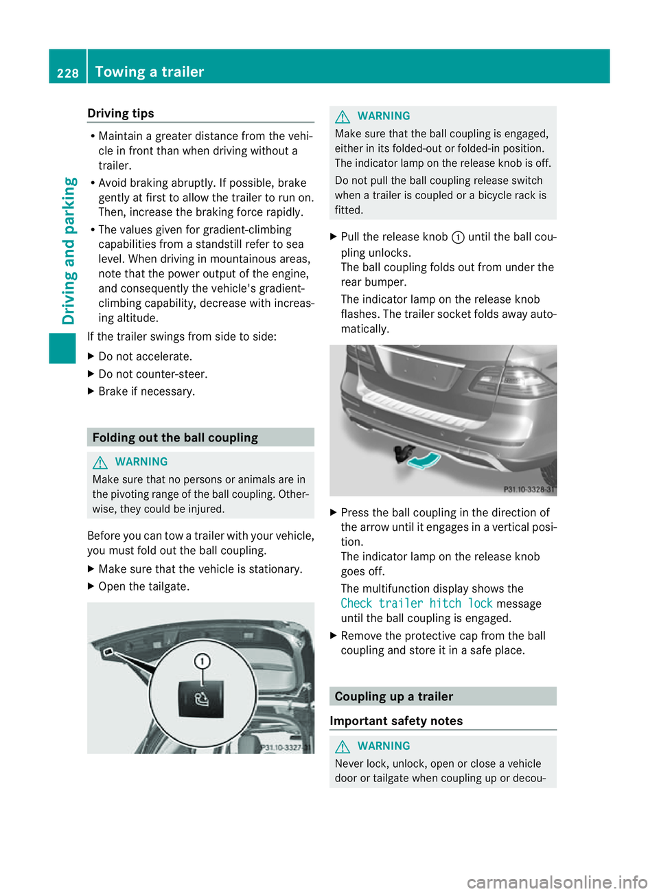 MERCEDES-BENZ M-CLASS SUV 2011  Owners Manual Driving tips
R
Maintain agreater distanc efrom th evehi-
cle in front than when driv ingw ithou ta
trailer.
R Avoid braking abruptly .Ifpossible, brake
gentl yatfirst to allow the trailer to run on.
T