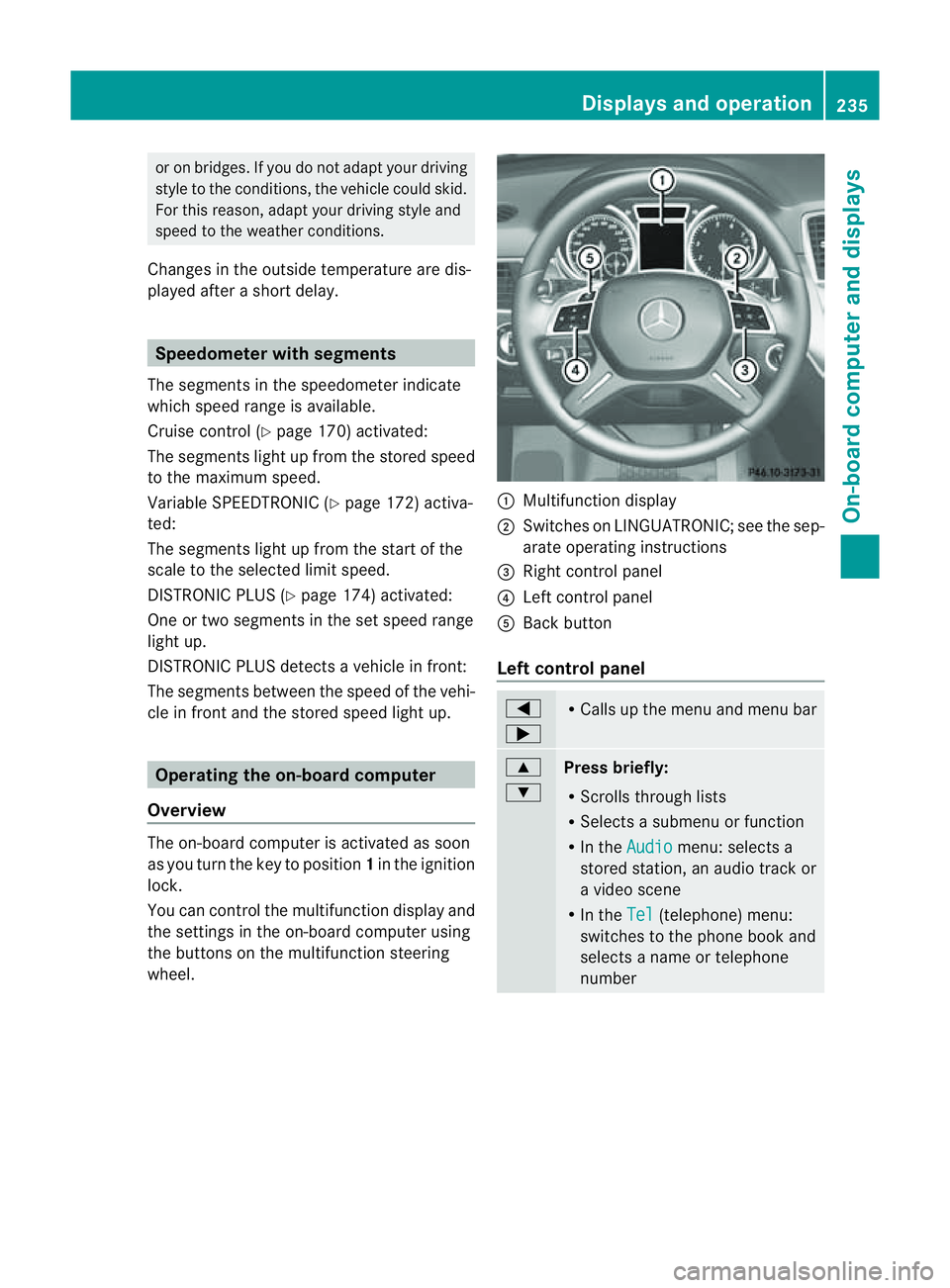 MERCEDES-BENZ M-CLASS SUV 2011  Owners Manual or on bridges. If you do not adapt your driving
style to the conditions, the vehicle coul dskid.
For this reason, adapt your driving style and
speed to the weather conditions.
Changes in the outside t