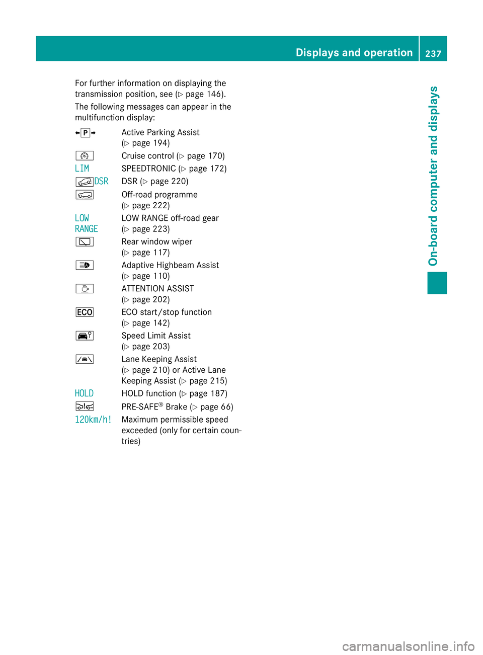 MERCEDES-BENZ M-CLASS SUV 2011  Owners Manual For further information on disp
laying the
transmission position, see (Y page 146).
The following messages can appea rinthe
multifunction display:
Xj Y Active Parking Assist
(Y page 194)
¯ Cruise con