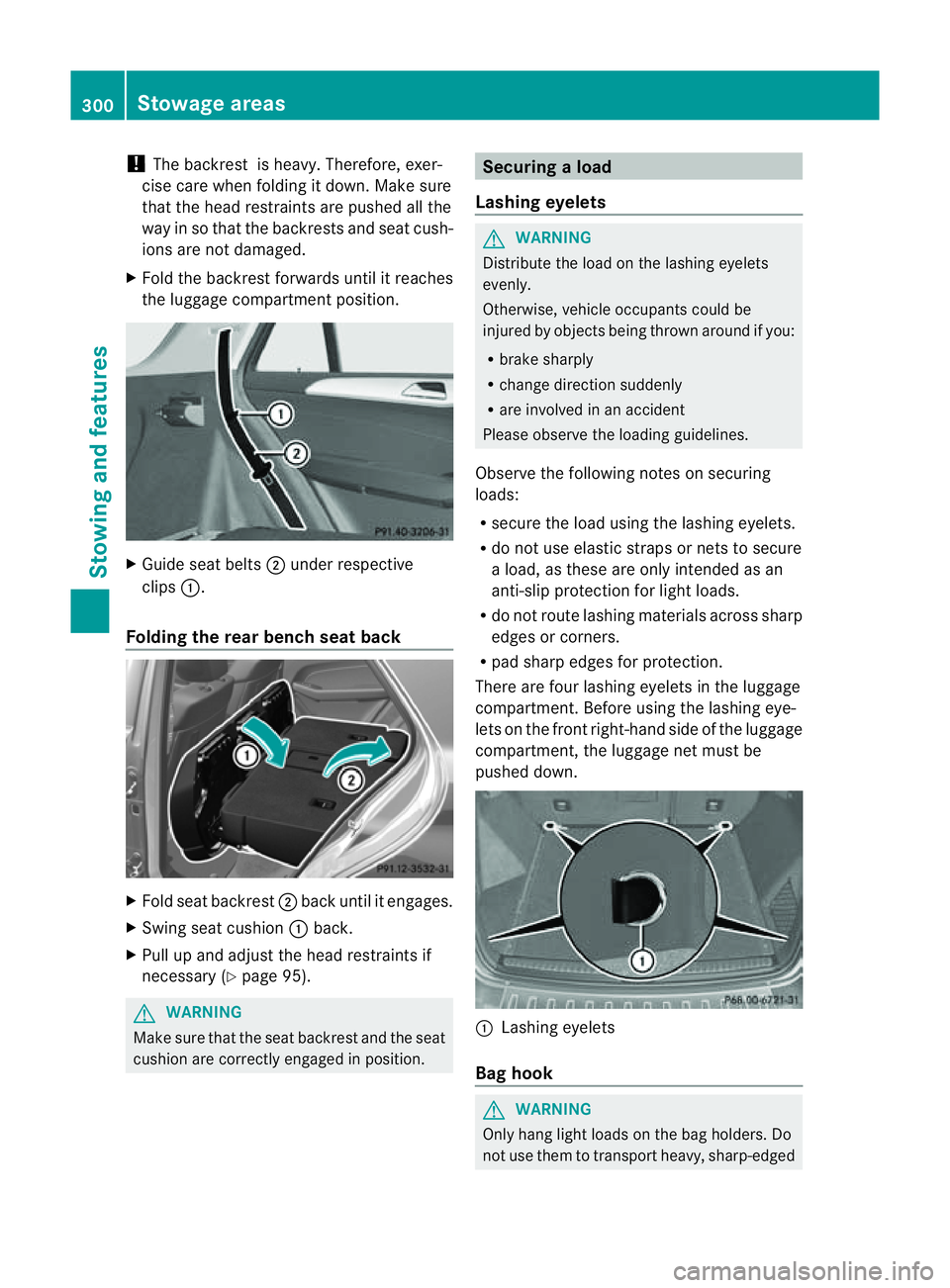 MERCEDES-BENZ M-CLASS SUV 2011  Owners Manual !
The backrest is heavy .Therefore, exer-
cise car ewhen folding it down. Make sure
that the head restraint sare pushed all the
way in so that th ebackrests and seat cush-
ions are not damaged.
X Fold