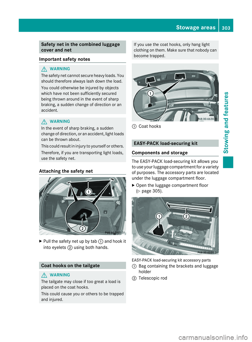 MERCEDES-BENZ M-CLASS SUV 2011  Owners Manual Safety net in th
ecombined luggage
cover and net
Important safety notes G
WARNING
The safety net cannot secure heavy loads. You
should therefor ealways lash down the load.
You could otherwise be injur