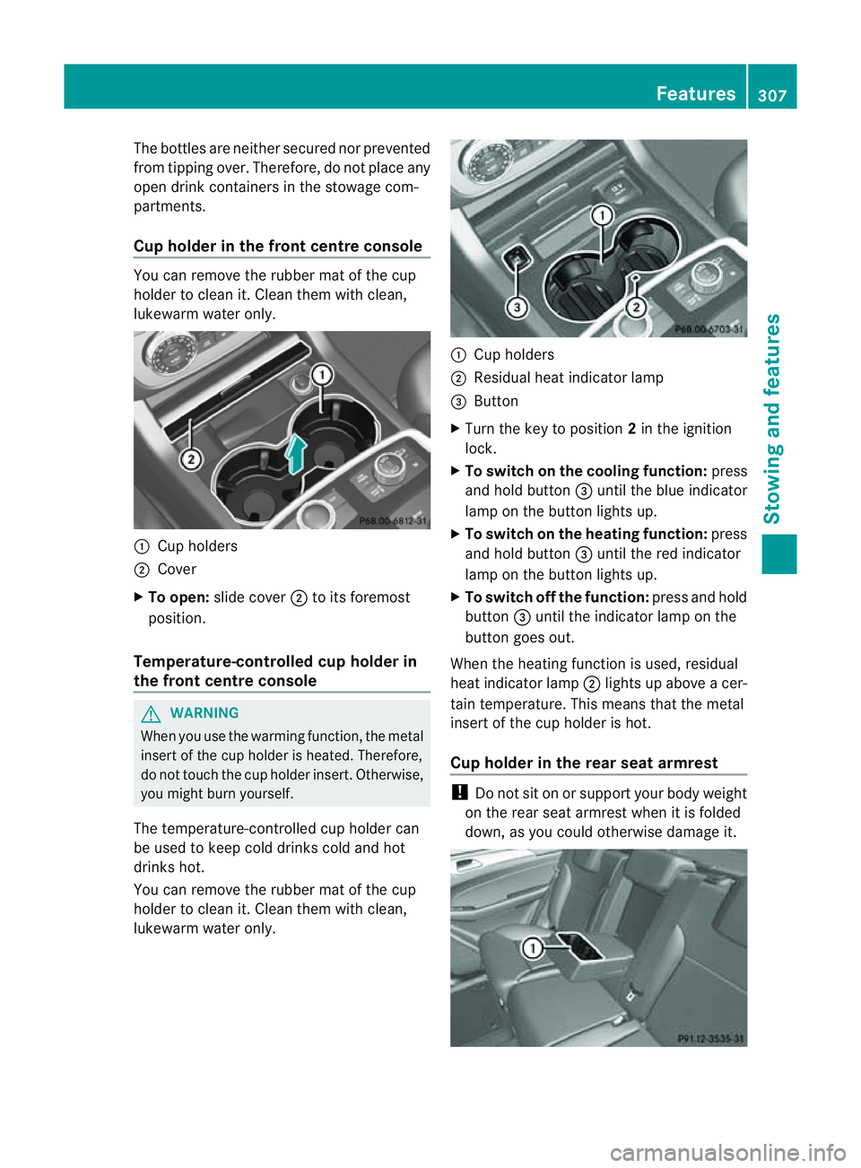 MERCEDES-BENZ M-CLASS SUV 2011  Owners Manual The bottles are neither secured nor prevented
from tippin gover. Therefore ,donot plac eany
ope ndrink con tainers in the stowage com-
partments.
Cup holder in the front centre console You can remov
e