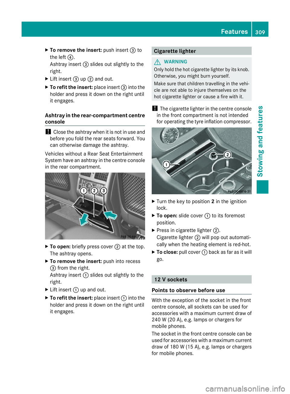MERCEDES-BENZ M-CLASS SUV 2011  Owners Manual X
To remove the insert: push insert=to
the left ?.
Ashtray insert =slides ou tslightly to the
right.
X Lif tinsert =up; and out.
X To refit th einsert: place insert =intothe
holder and press it down o