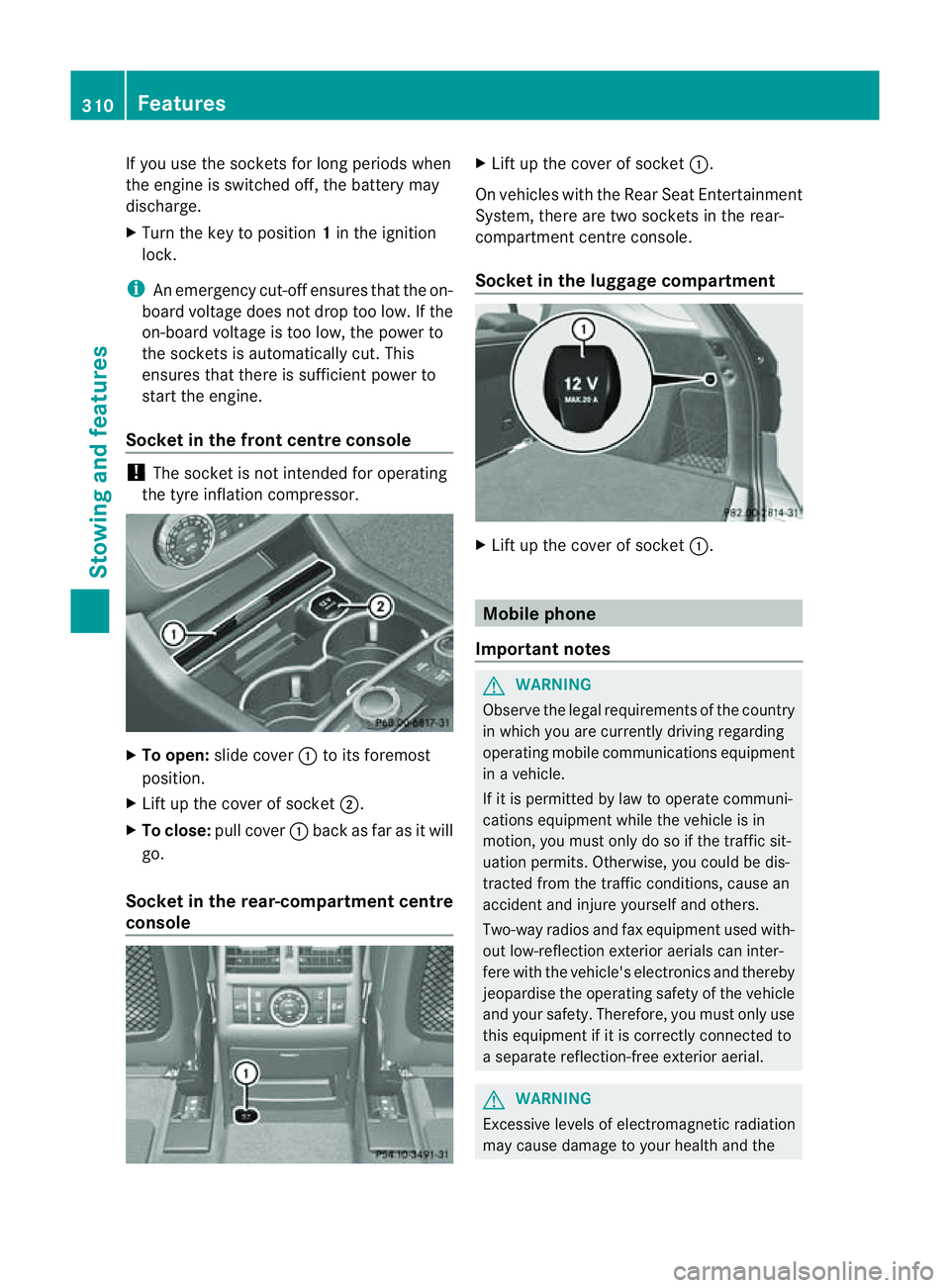 MERCEDES-BENZ M-CLASS SUV 2011  Owners Manual If yo
uuse the sockets for long periods when
the engine is switched off ,the battery may
discharge.
X Tur nthe key to positi on1in the ignition
lock.
i An emergenc ycut-off ensures that the on-
board 