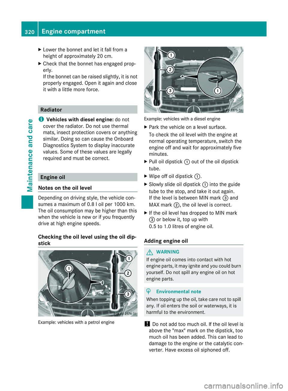 MERCEDES-BENZ M-CLASS SUV 2011  Owners Manual X
Lower th ebonnet and let it fal lfrom a
heig ht of approx imately 20 cm.
X Check that the bonnet has engaged prop-
erly.
If the bonnet can be raised slightly, it is not
properly engaged. Open it aga