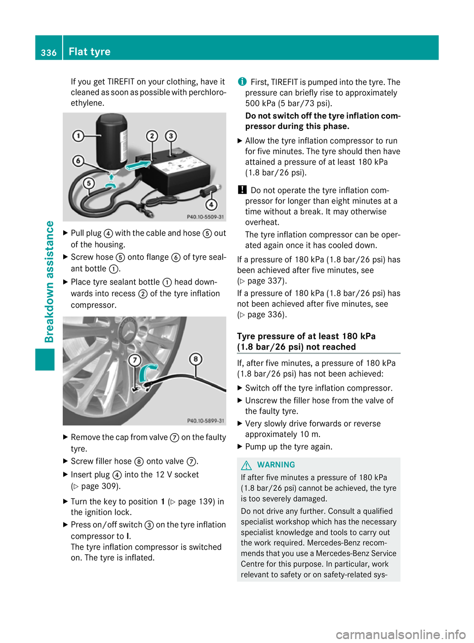 MERCEDES-BENZ M-CLASS SUV 2011 Owners Manual If yo
uget TIREFI Tonyour clothing, have it
cleaned as soo naspossible with perchloro-
ethylene. X
Pull plug ?with the cabl eand hose Aout
of the housing.
X Screw hose Aontoflange Bof tyre seal-
ant b MERCEDES-BENZ M-CLASS SUV 2011 Owners Manual If yo
uget TIREFI Tonyour clothing, have it
cleaned as soo naspossible with perchloro-
ethylene. X
Pull plug ?with the cabl eand hose Aout
of the housing.
X Screw hose Aontoflange Bof tyre seal-
ant b