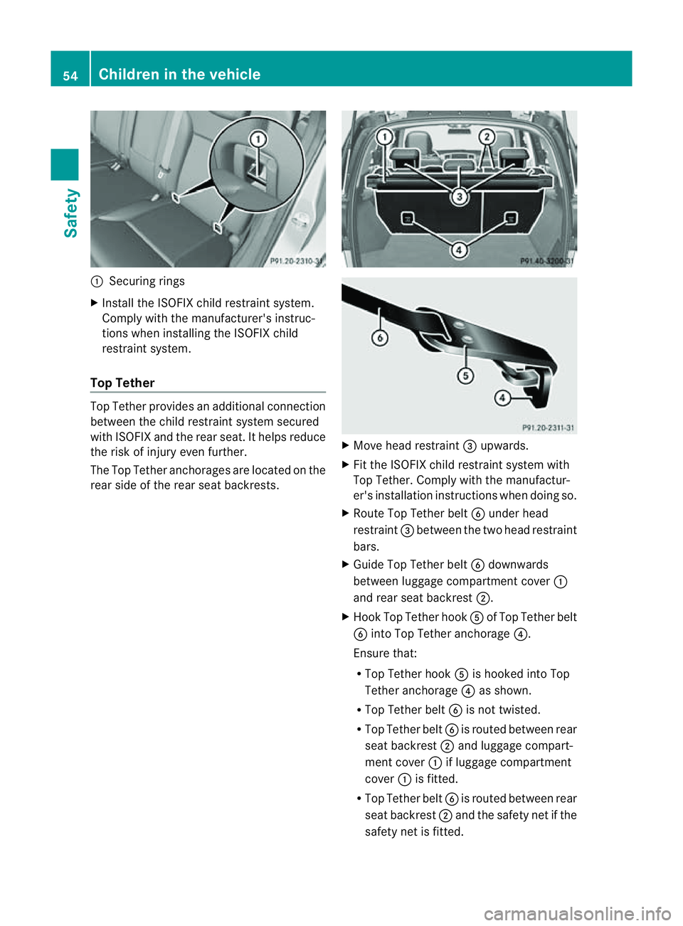 MERCEDES-BENZ M-CLASS SUV 2011  Owners Manual :
Securing rings
X Install the ISOFIX child restraint system.
Compl ywitht he manufact urer's instruc-
tions when installing the ISOFI Xchild
restra ints ystem.
Top Tether Top Tether provides an a