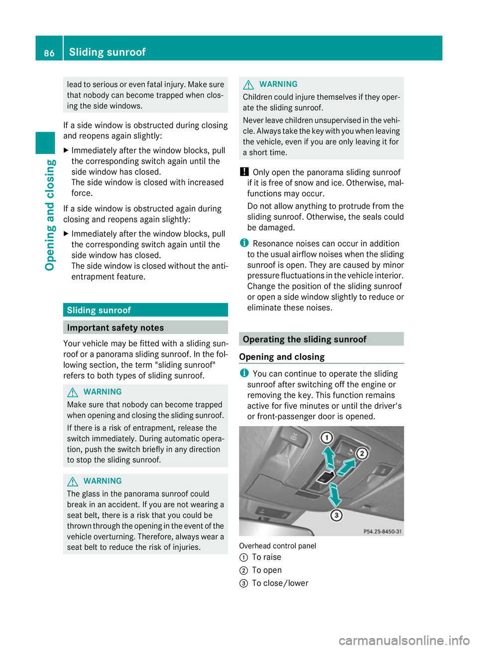 MERCEDES-BENZ M-CLASS SUV 2011  Owners Manual lead to serious or even fatal injury. Make sure
that nobody can becom etrapped when clos-
ing the side windows.
If as ide window is obstructed during closing
and reopen sagain slightly:
X Im me diatel