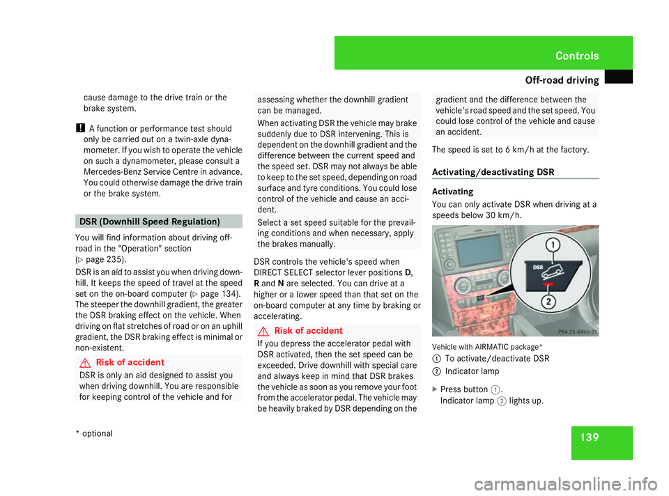 MERCEDES-BENZ ML SUV 2008  Owners Manual Off-road driving
139
cause damage to the drive train or the
brake system.
! A function or performance test should
only be carried out on a twin-axle dyna-
mometer. If you wish to operate the vehicle
o