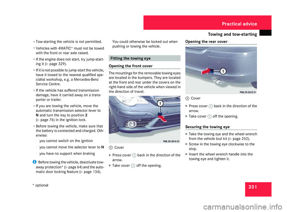 MERCEDES-BENZ R-CLASS MPV 2008  Owners Manual Towing and tow-starting
331
R
Tow-starting the vehicle is not permitted.
R Vehicles with 4MATIC *must not be towed
with the front or rear axle raised.
R If the engine does not start, try jump-start-
i