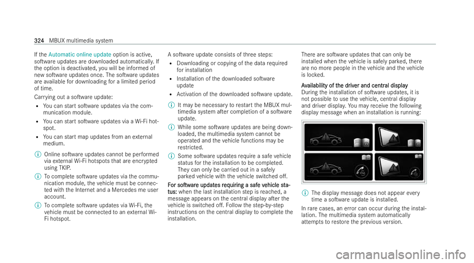 MERCEDES-BENZ S-CLASS SALOON 2022 Owners Manual If
th eAutomatic online update option is active,
soTware updates are downloaded automaticall y.If
th e option is deactivated, you will be informed of
new soTware updates once. The soTware updates
a MERCEDES-BENZ S-CLASS SALOON 2022 Owners Manual If
th eAutomatic online update option is active,
soTware updates are downloaded automaticall y.If
th e option is deactivated, you will be informed of
new soTware updates once. The soTware updates
a