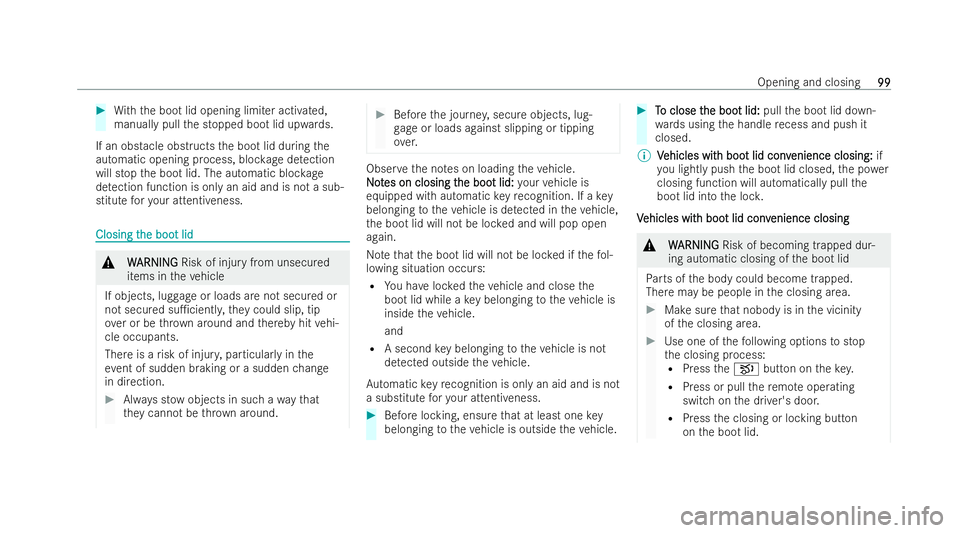 MERCEDES-BENZ S-CLASS SALOON LONG 2021 Owners Manual #
With th e boot lid opening limiter activated,
manually pull the stopped boot lid upwards.
If an obstacle obstructs the boot lid during the
automatic opening process, bloc kage detection
will stop th MERCEDES-BENZ S-CLASS SALOON LONG 2021 Owners Manual #
With th e boot lid opening limiter activated,
manually pull the stopped boot lid upwards.
If an obstacle obstructs the boot lid during the
automatic opening process, bloc kage detection
will stop th