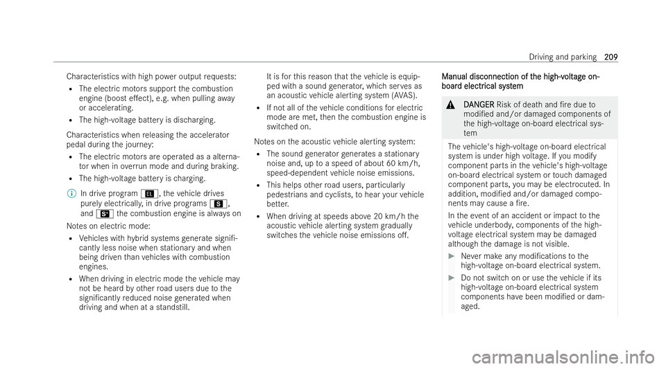 MERCEDES-BENZ S-CLASS SALOON LONG 2021 Owners Manual Characteristics with high po
wer output requ ests:
R The electric mo tors support the combustion
engine (boost e.ect), e.g. when pulling away
or accelerating.
R The high-voltage battery is dischargin MERCEDES-BENZ S-CLASS SALOON LONG 2021 Owners Manual Characteristics with high po
wer output requ ests:
R The electric mo tors support the combustion
engine (boost e.ect), e.g. when pulling away
or accelerating.
R The high-voltage battery is dischargin