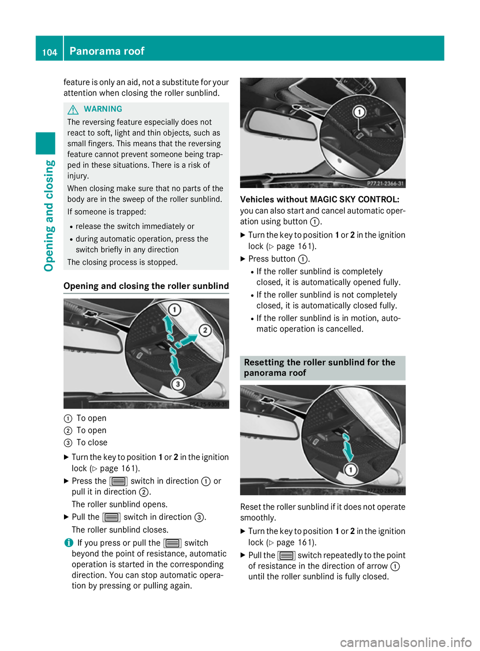 MERCEDES-BENZ S-CLASS COUPE 2015  Owners Manual feature is only an aid, not a substitute for your
attention when closing the roller sunblind. G
WARNING
The reversing feature especially does not
react to soft, light and thin objects, such as
small f