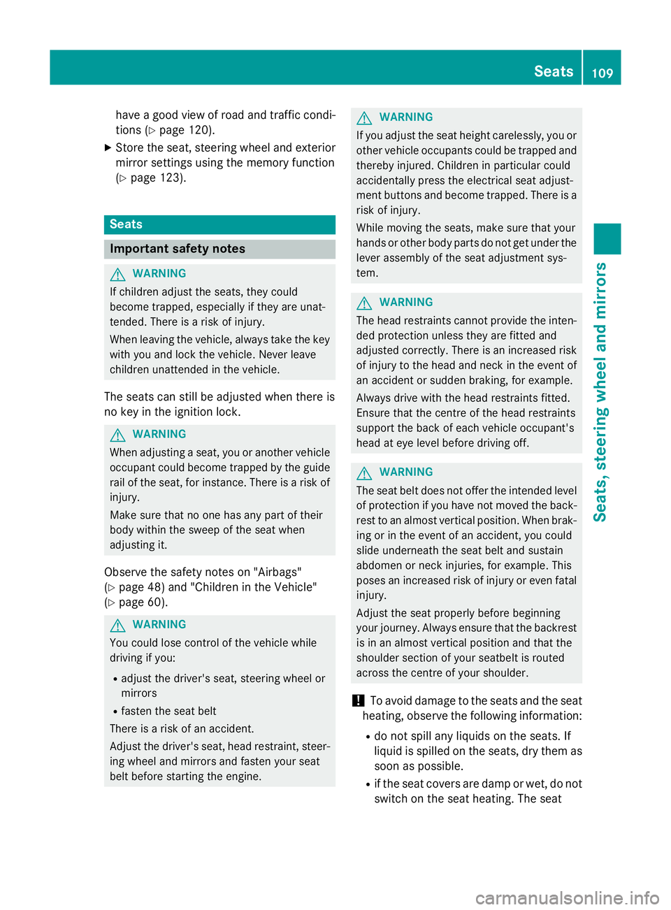 MERCEDES-BENZ S-CLASS COUPE 2015  Owners Manual have a good view of road and traffic condi-
tions (Y page 120).
X Store the seat, steering wheel and exterior
mirror settings using the memory function
(Y page 123). Seats
Important safety notes
G
WAR