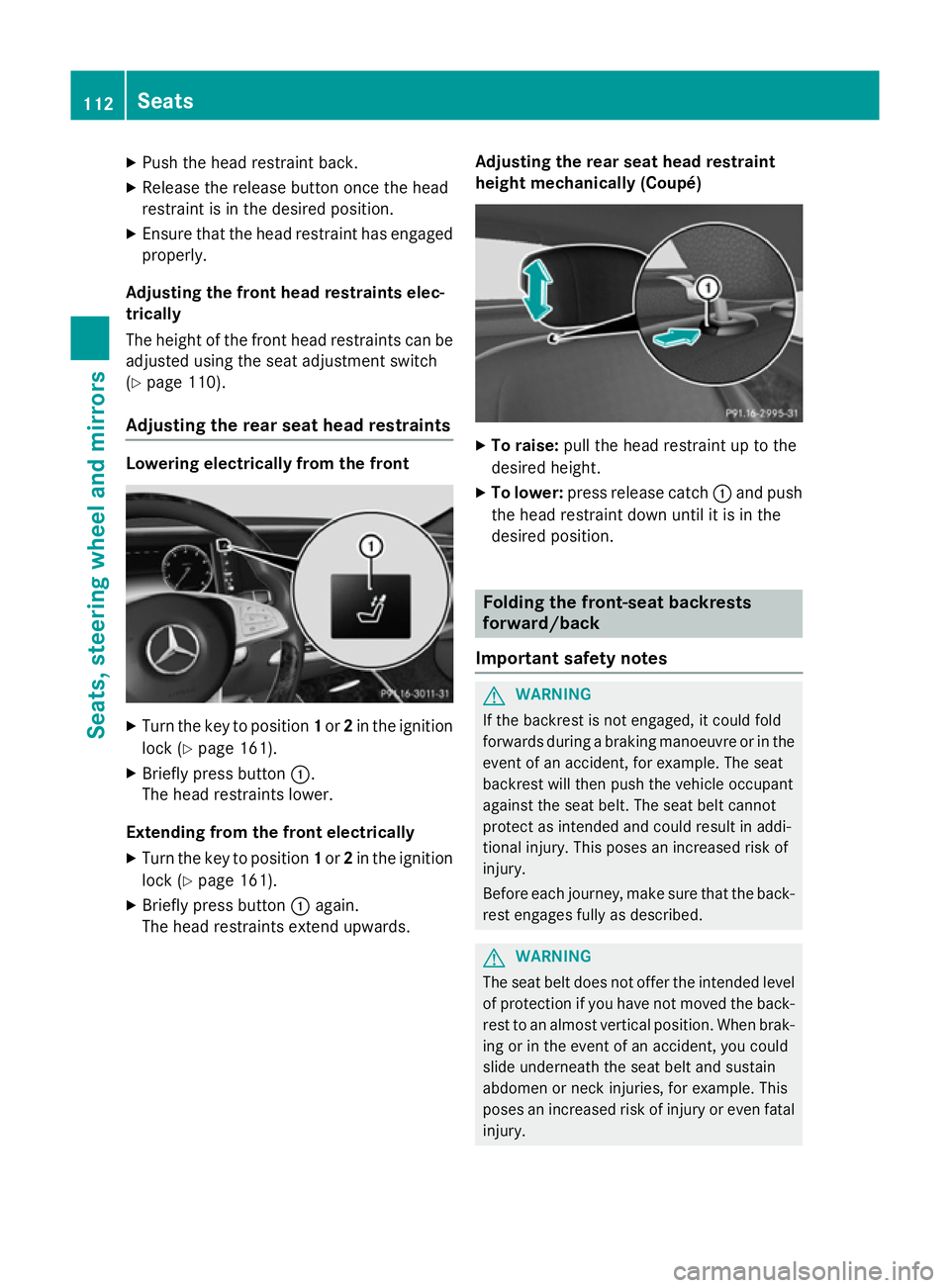 MERCEDES-BENZ S-CLASS COUPE 2015  Owners Manual X
Push the head restraint back.
X Release the release button once the head
restraint is in the desired position.
X Ensure that the head restraint has engaged
properly.
Adjusting the front head restrai