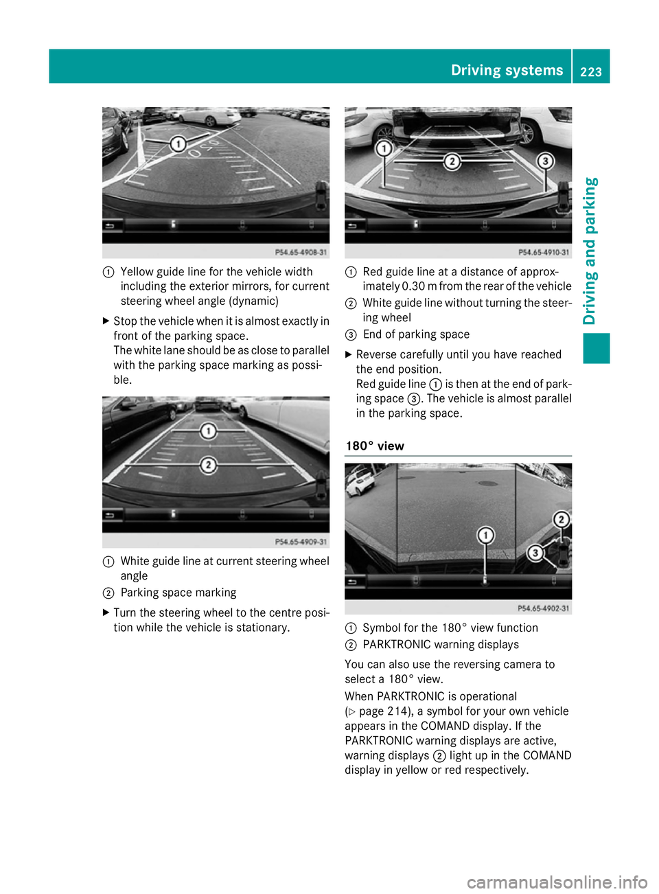 MERCEDES-BENZ S-CLASS COUPE 2015  Owners Manual :
Yellow guide line for the vehicle width
including the exterior mirrors, for current
steering wheel angle (dynamic)
X Stop the vehicle when it is almost exactly in
front of the parking space.
The whi