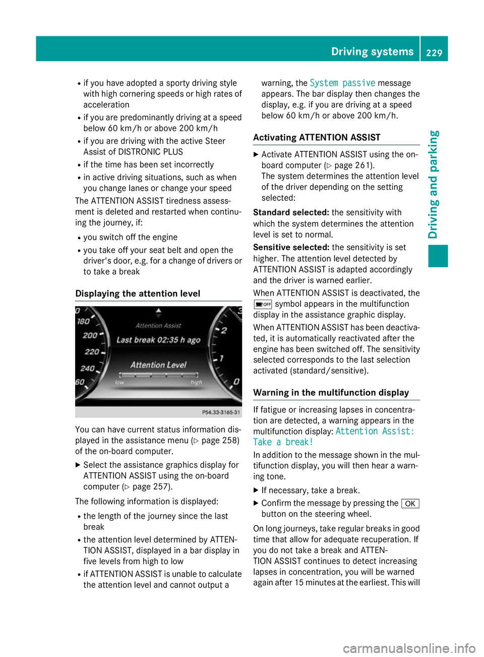 MERCEDES-BENZ S-CLASS COUPE 2015  Owners Manual R
if you have adopted a sporty driving style
with high cornering speeds or high rates of
acceleration
R if you are predominantly driving at a speed
below 60 km/h or above 200 km/h
R if you are driving
