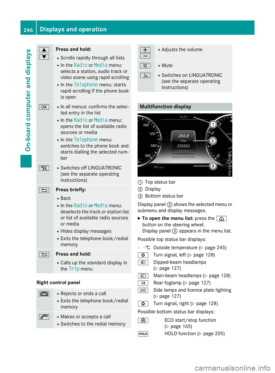 MERCEDES-BENZ S-CLASS COUPE 2015  Owners Manual 9
: Press and hold:
R Scrolls rapidly through all lists
R In the Radio
Radio orMedia Media menu:
selects a station, audio track or
video scene using rapid scrolling
R In the Telephone Telephone menu: 