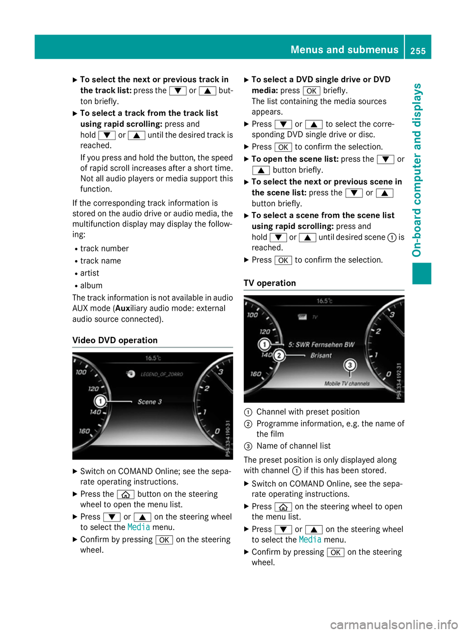 MERCEDES-BENZ S-CLASS COUPE 2015  Owners Manual X
To select the next or previous track in
the track list: press the:or9 but-
ton briefly.
X To select a track from the track list
using rapid scrolling: press and
hold : or9 until the desired track is