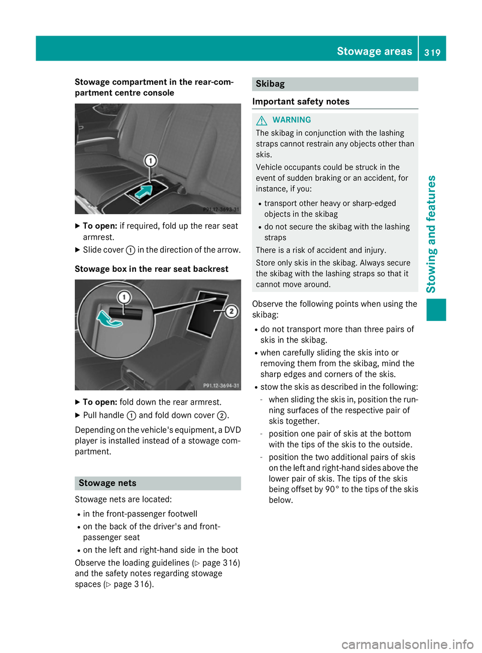 MERCEDES-BENZ S-CLASS COUPE 2015  Owners Manual Stowage compartment in the rear-com-
partment centre console X
To open: if required, fold up the rear seat
armrest.
X Slide cover :in the direction of the arrow.
Stowage box in the rear seat backrest 