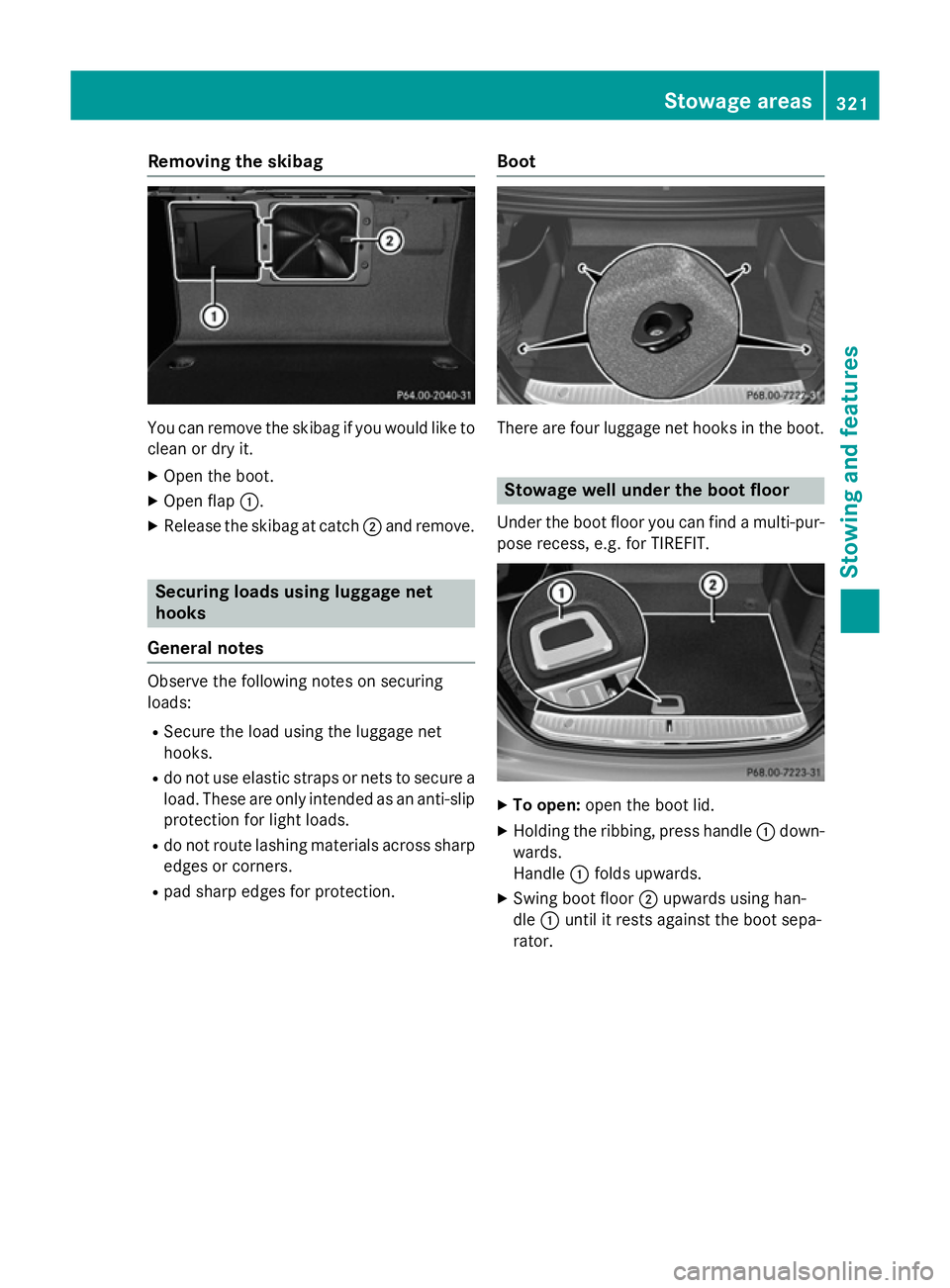 MERCEDES-BENZ S-CLASS COUPE 2015  Owners Manual Removing the skibag
You can remove the skibag if you would like to
clean or dry it.
X Open the boot.
X Open flap :.
X Release the skibag at catch ;and remove. Securing loads using luggage net
hooks
Ge