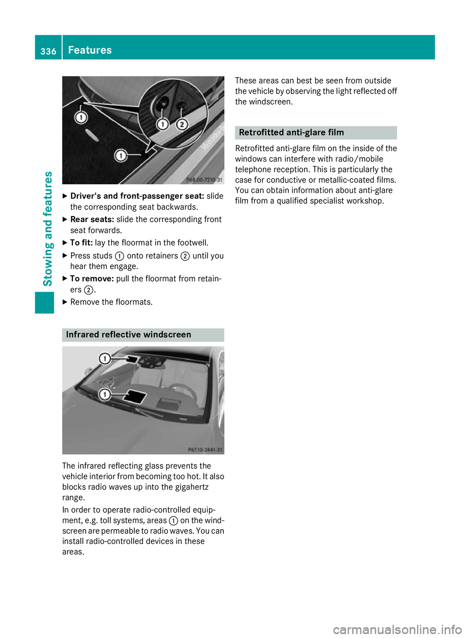 MERCEDES-BENZ S-CLASS COUPE 2015  Owners Manual X
Driver's and front-passenger seat: slide
the corresponding seat backwards.
X Rear seats: slide the corresponding front
seat forwards.
X To fit: lay the floormat in the footwell.
X Press studs :o
