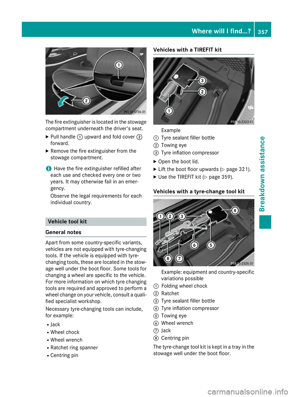 MERCEDES-BENZ S-CLASS COUPE 2015  Owners Manual The fire extinguisher is located in the stowage
compartment underneath the driver's seat.
X Pull handle :upward and fold cover ;
forward.
X Remove the fire extinguisher from the
stowage compartmen