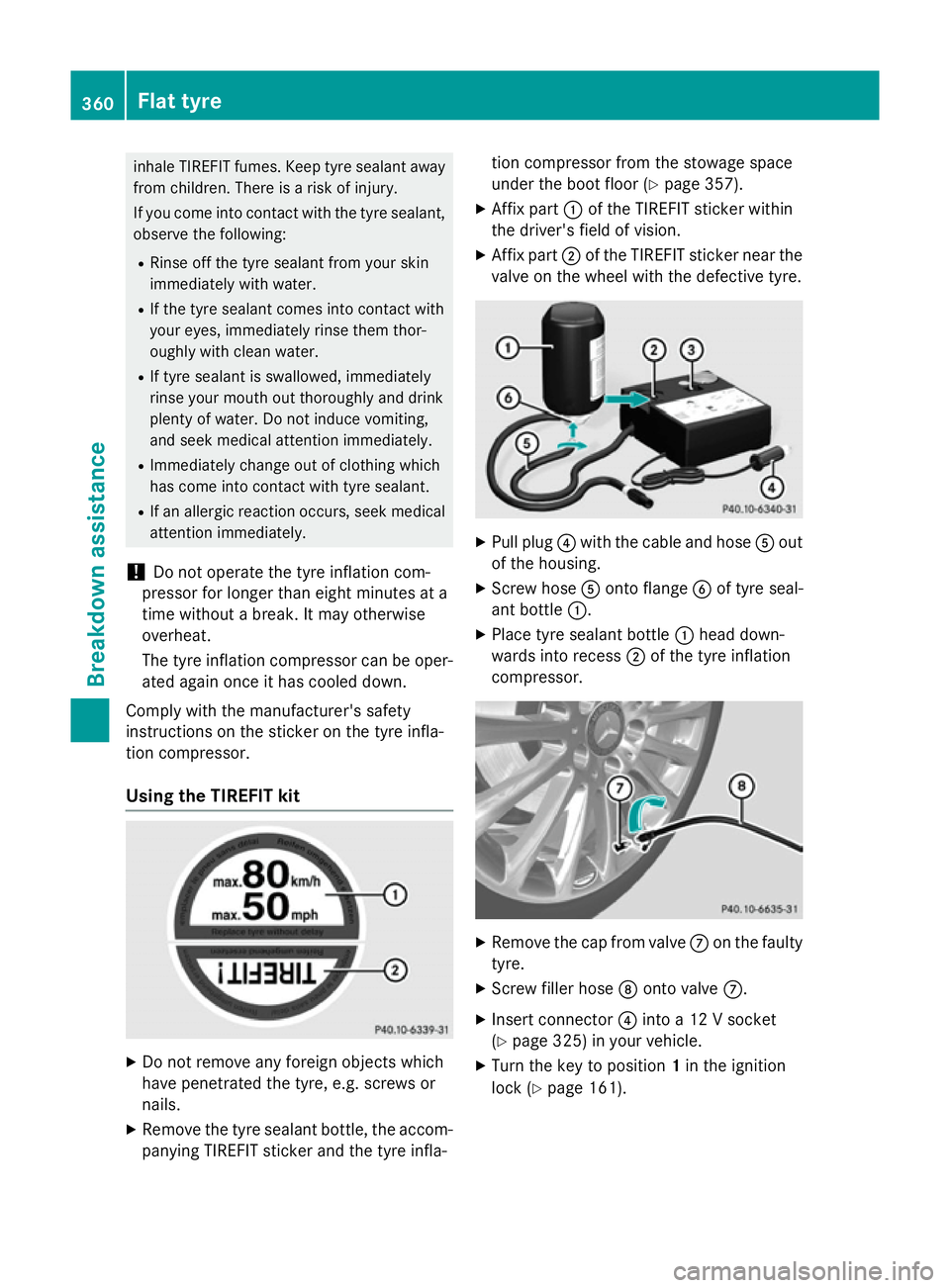 MERCEDES-BENZ S-CLASS COUPE 2015  Owners Manual inhale TIREFIT fumes. Keep tyre sealant away
from children. There is a risk of injury.
If you come into contact with the tyre sealant,
observe the following:
R Rinse off the tyre sealant from your ski
