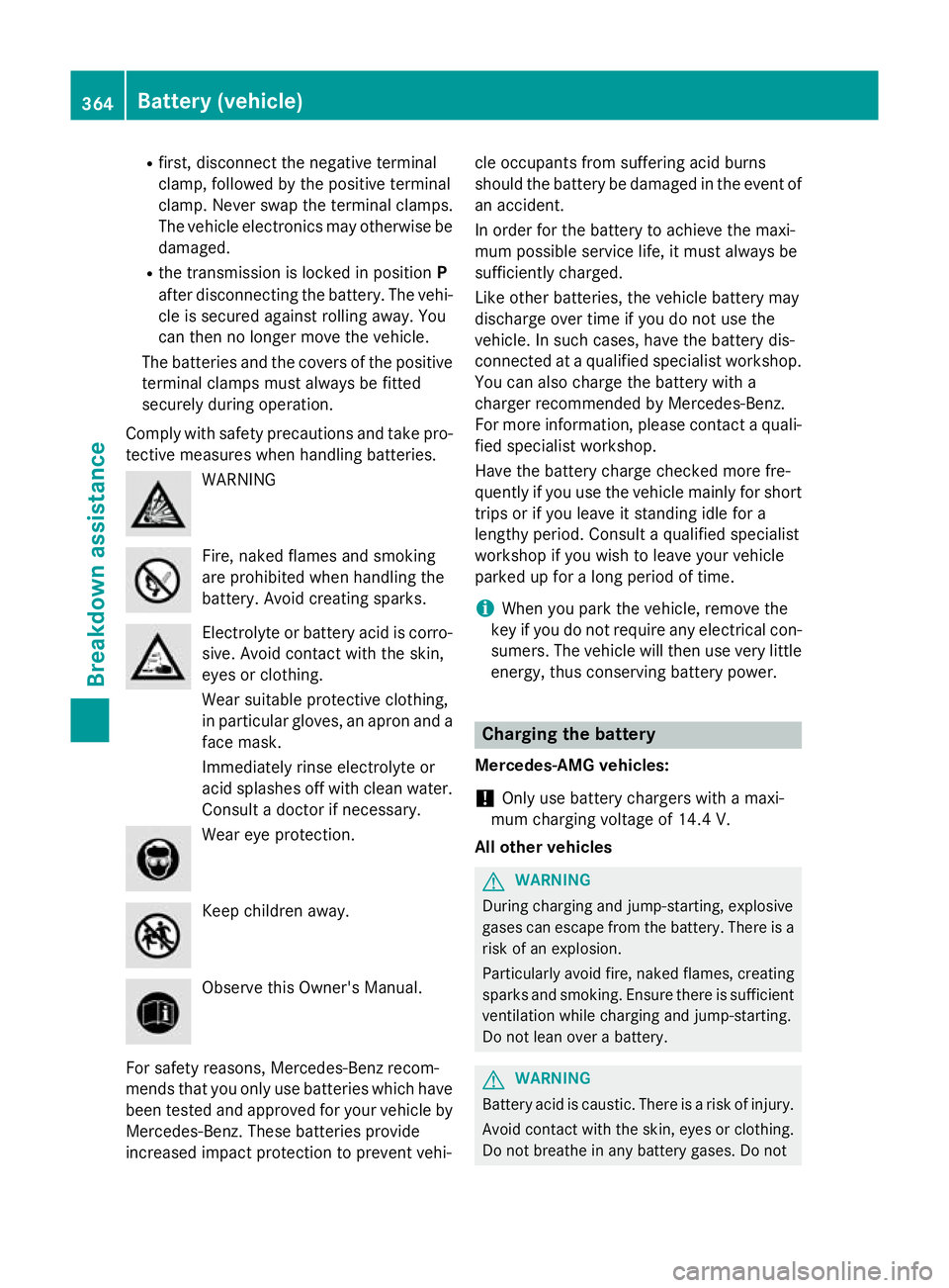 MERCEDES-BENZ S-CLASS COUPE 2015  Owners Manual R
first, disconnect the negative terminal
clamp, followed by the positive terminal
clamp. Never swap the terminal clamps.
The vehicle electronics may otherwise be damaged.
R the transmission is locked