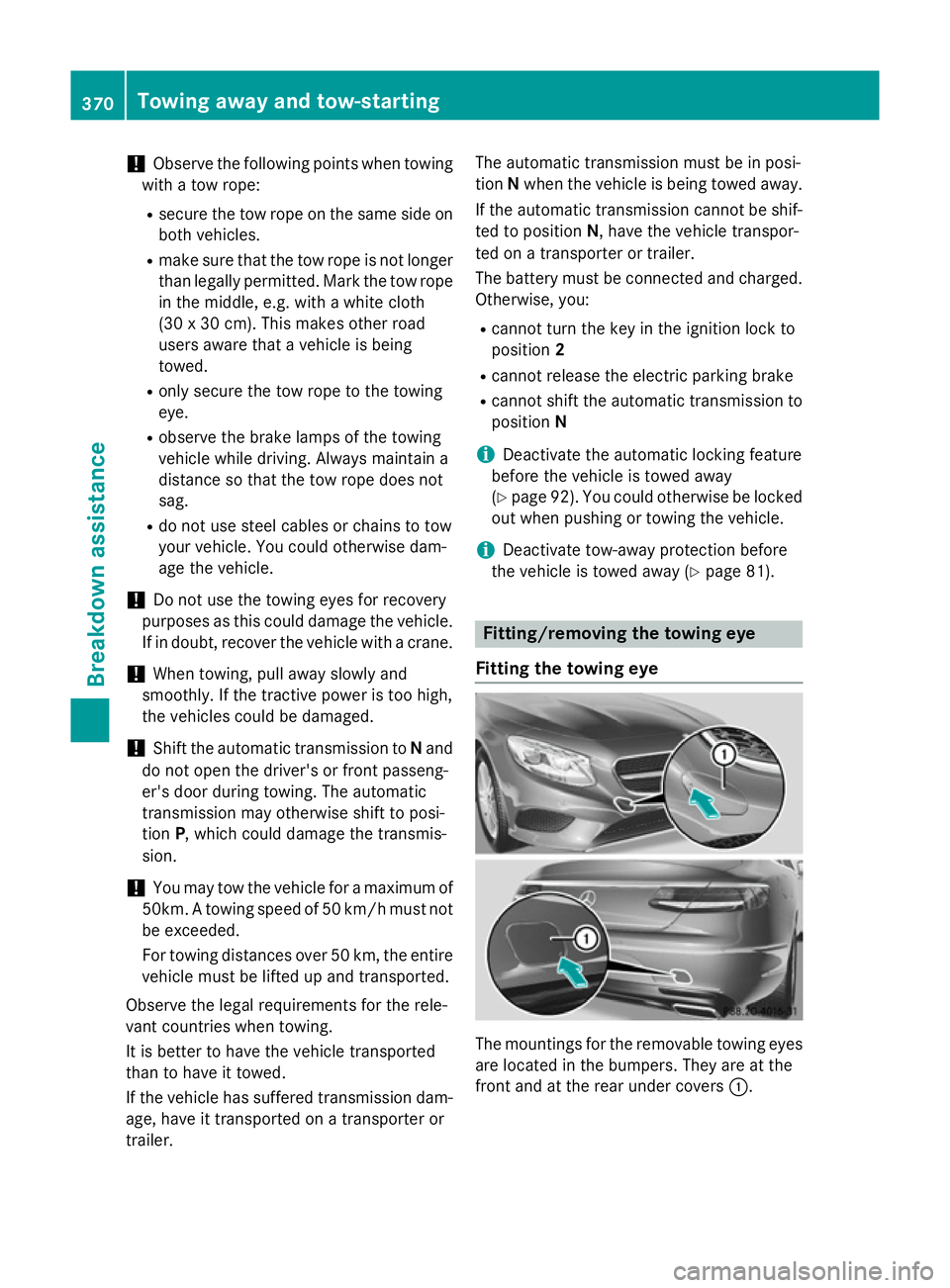 MERCEDES-BENZ S-CLASS COUPE 2015  Owners Manual !
Observe the following points when towing
with a tow rope:
R secure the tow rope on the same side on
both vehicles.
R make sure that the tow rope is not longer
than legally permitted. Mark the tow ro