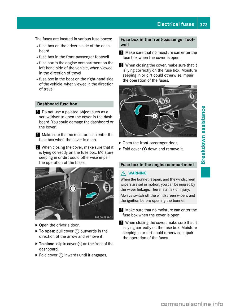 MERCEDES-BENZ S-CLASS COUPE 2015  Owners Manual The fuses are located in various fuse boxes:
R fuse box on the driver's side of the dash-
board
R fuse box in the front-passenger footwell
R fuse box in the engine compartment on the
left-hand sid