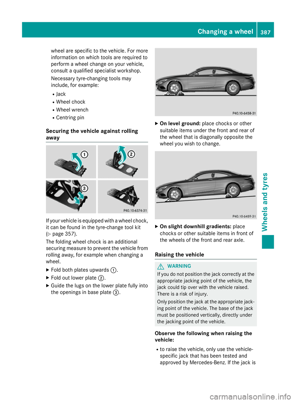 MERCEDES-BENZ S-CLASS COUPE 2015  Owners Manual wheel are specific to the vehicle. For more
information on which tools are required to
perform a wheel change on your vehicle,
consult a qualified specialist workshop.
Necessary tyre-changing tools ma
