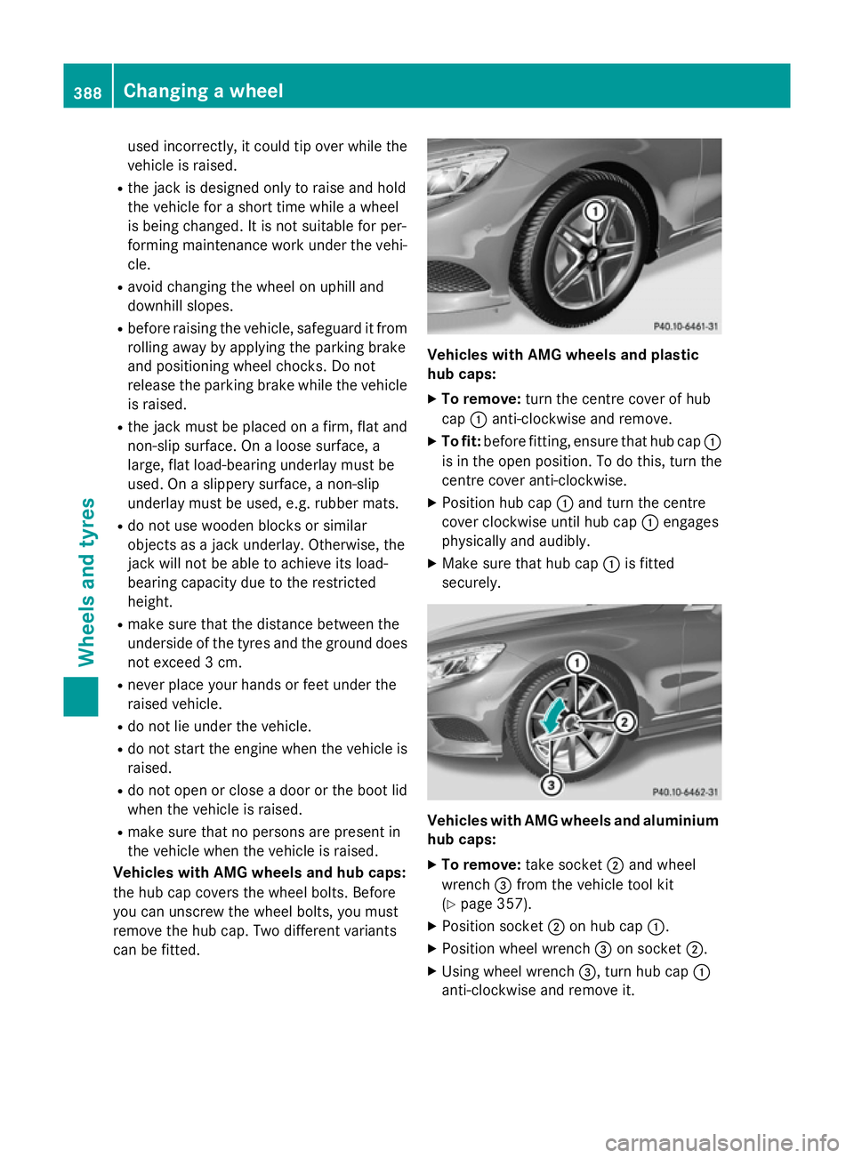 MERCEDES-BENZ S-CLASS COUPE 2015  Owners Manual used incorrectly, it could tip over while the
vehicle is raised.
R the jack is designed only to raise and hold
the vehicle for a short time while a wheel
is being changed. It is not suitable for per-
