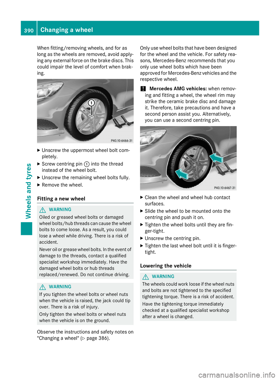 MERCEDES-BENZ S-CLASS COUPE 2015  Owners Manual When fitting/removing wheels, and for as
long as the wheels are removed, avoid apply- ing any external force on the brake discs. This
could impair the level of comfort when brak-
ing. X
Unscrew the up