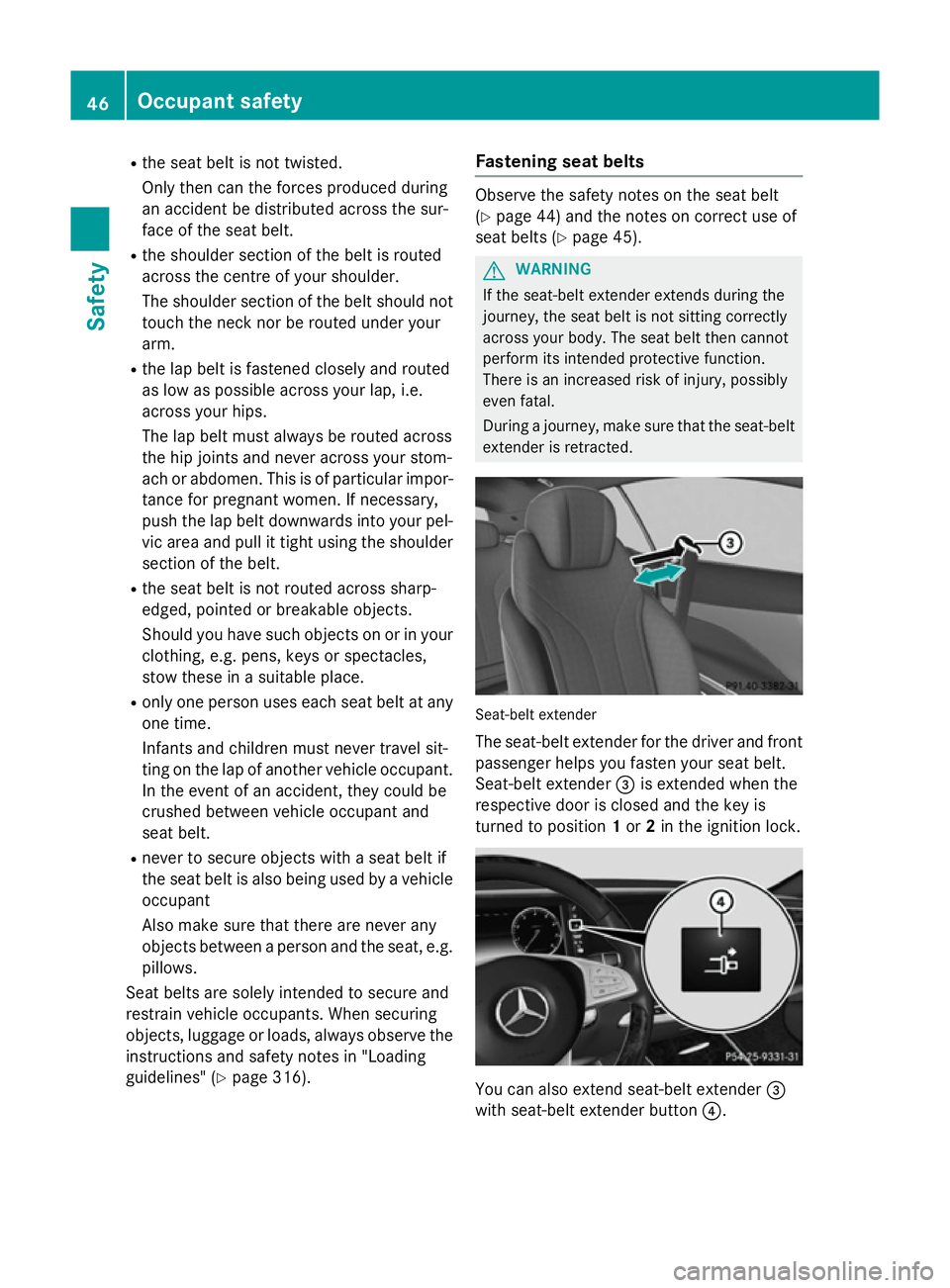 MERCEDES-BENZ S-CLASS COUPE 2015  Owners Manual R
the seat belt is not twisted.
Only then can the forces produced during
an accident be distributed across the sur-
face of the seat belt.
R the shoulder section of the belt is routed
across the centr