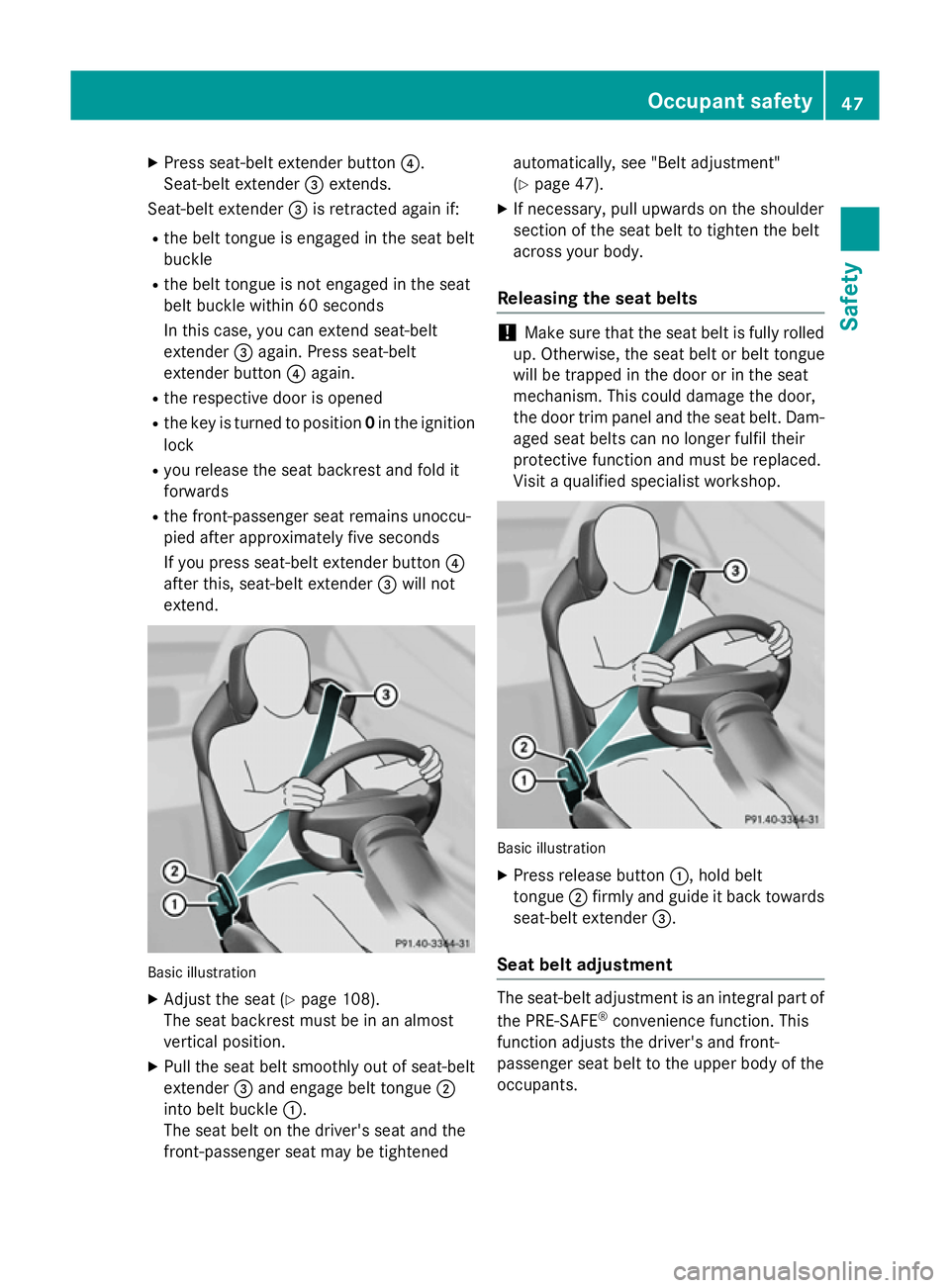MERCEDES-BENZ S-CLASS COUPE 2015  Owners Manual X
Press seat-belt extender button ?.
Seat-belt extender =extends.
Seat-belt extender =is retracted again if:
R the belt tongue is engaged in the seat belt
buckle
R the belt tongue is not engaged in th