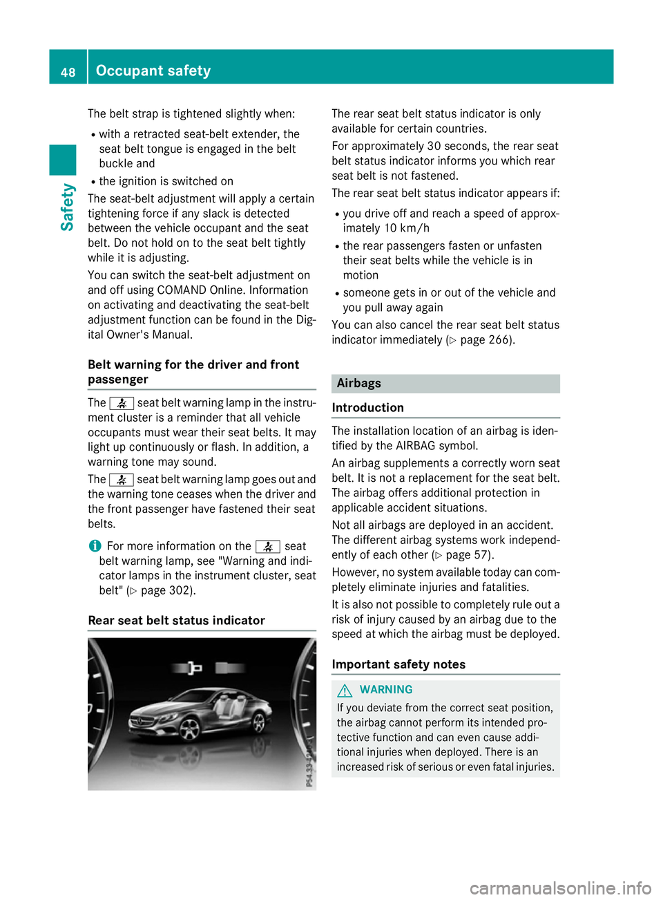 MERCEDES-BENZ S-CLASS COUPE 2015  Owners Manual The belt strap is tightened slightly when:
R with a retracted seat-belt extender, the
seat belt tongue is engaged in the belt
buckle and
R the ignition is switched on
The seat-belt adjustment will app