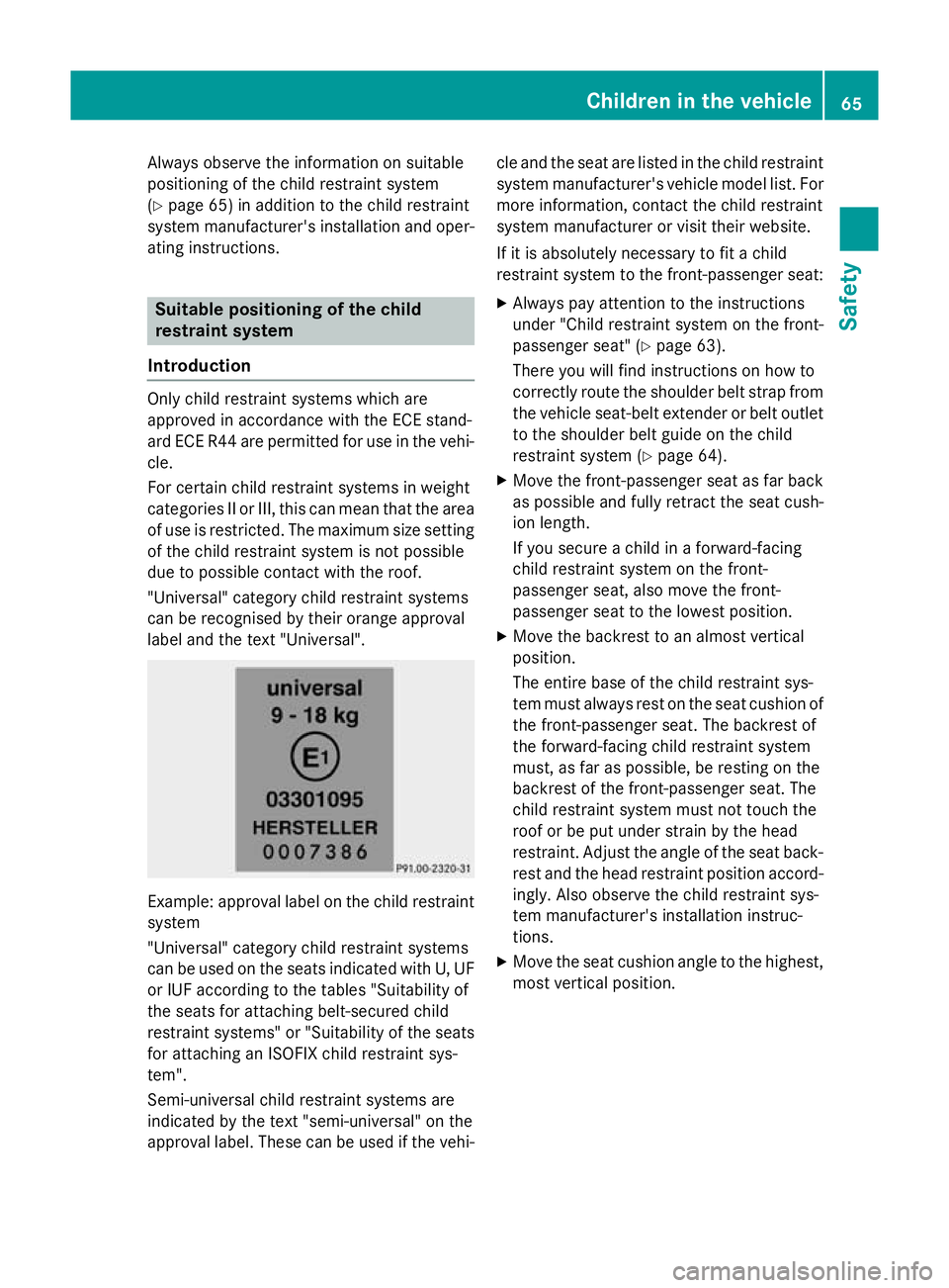 MERCEDES-BENZ S-CLASS COUPE 2015  Owners Manual Always observe the information on suitable
positioning of the child restraint system
(Y page 65) in addition to the child restraint
system manufacturer's installation and oper- ating instructions.