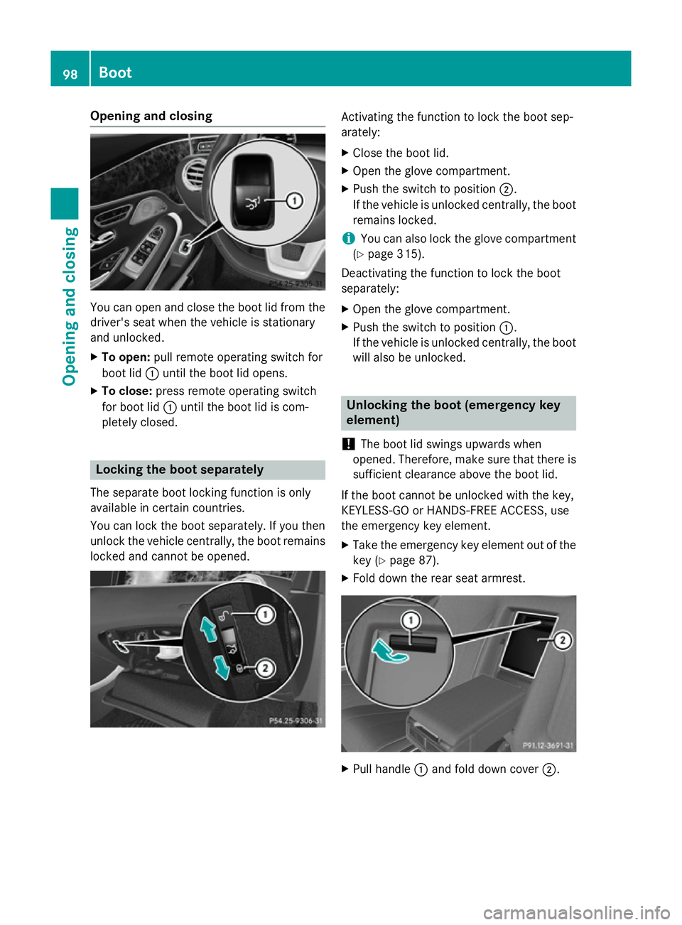 MERCEDES-BENZ S-CLASS COUPE 2014  Owners Manual Opening and closing
You can open and close the boot lid from the
driver's seat when the vehicle is stationary
and unlocked.
X To open: pull remote operating switch for
boot lid :until the boot lid