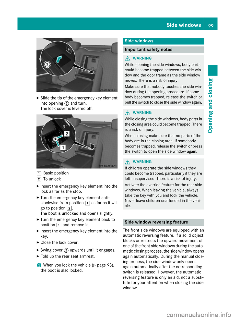 MERCEDES-BENZ S-CLASS COUPE 2014  Owners Manual X
Slide the tip of the emergency key element
into opening =and turn.
The lock cover is levered off. 1
Basic position
2 To unlock
X Insert the emergency key element into the
lock as far as the stop.
X 