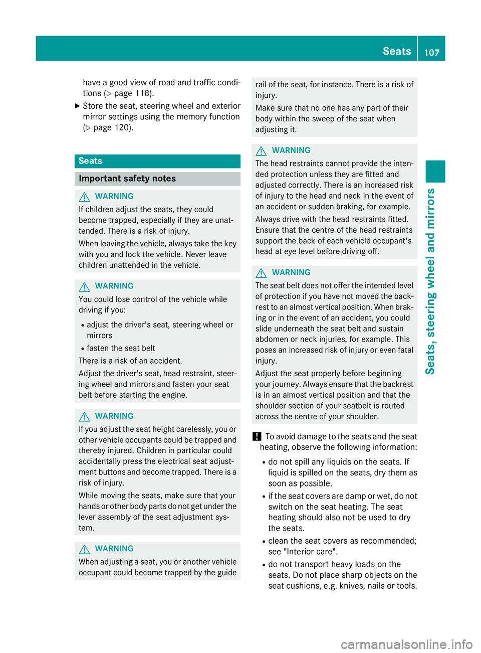 MERCEDES-BENZ S-CLASS COUPE 2014  Owners Manual have a good view of road and traffic condi-
tions (Y page 118).
X Store the seat, steering wheel and exterior
mirror settings using the memory function
(Y page 120). Seats
Important safety notes
G
WAR