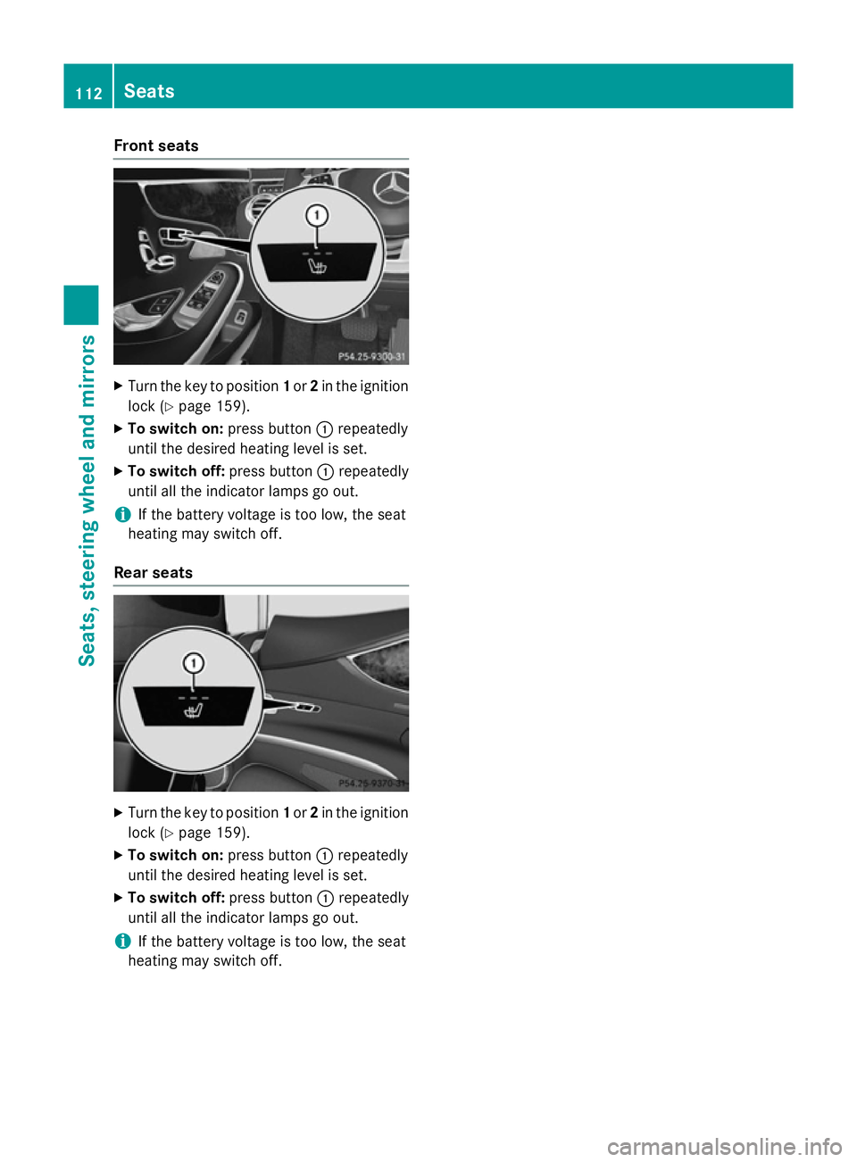 MERCEDES-BENZ S-CLASS COUPE 2014  Owners Manual Front seats
X
Turn the key to position 1or 2in the ignition
lock (Y page 159).
X To switch on: press button:repeatedly
until the desired heating level is set.
X To switch off: press button:repeatedly

