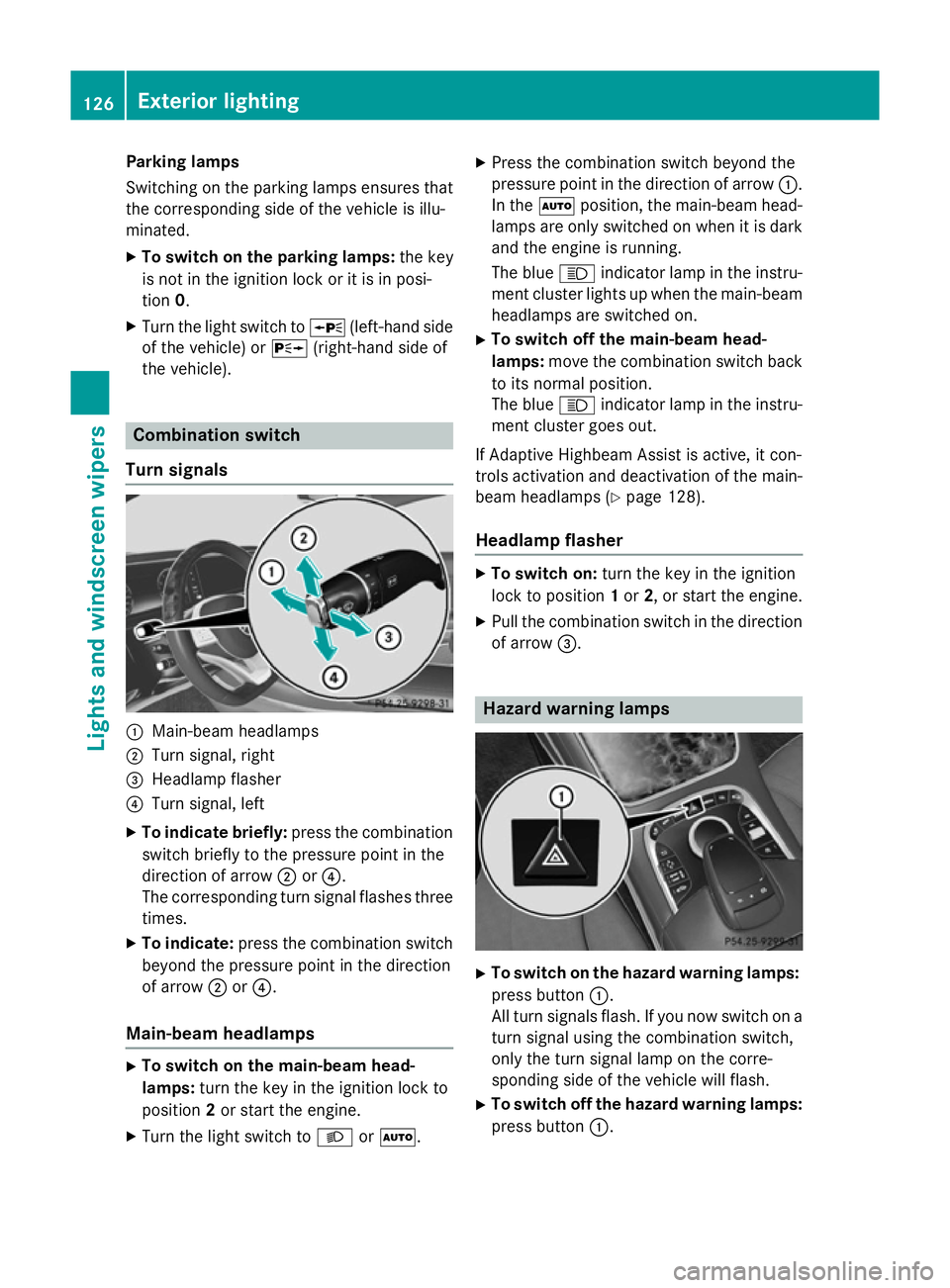MERCEDES-BENZ S-CLASS COUPE 2014  Owners Manual Parking lamps
Switching on the parking lamps ensures that
the corresponding side of the vehicle is illu-
minated.
X To switch on the parking lamps: the key
is not in the ignition lock or it is in posi