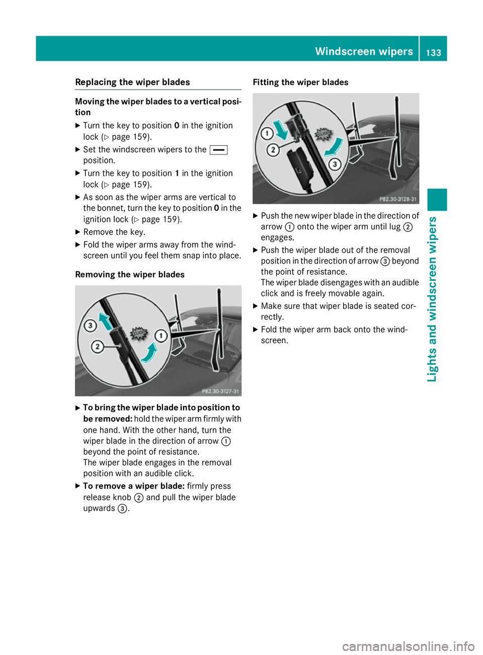 MERCEDES-BENZ S-CLASS COUPE 2014  Owners Manual Replacing the wiper blades
Moving the wiper blades to a vertical posi-
tion
X Turn the key to position 0in the ignition
lock (Y page 159).
X Set the windscreen wipers to the °
position.
X Turn the ke