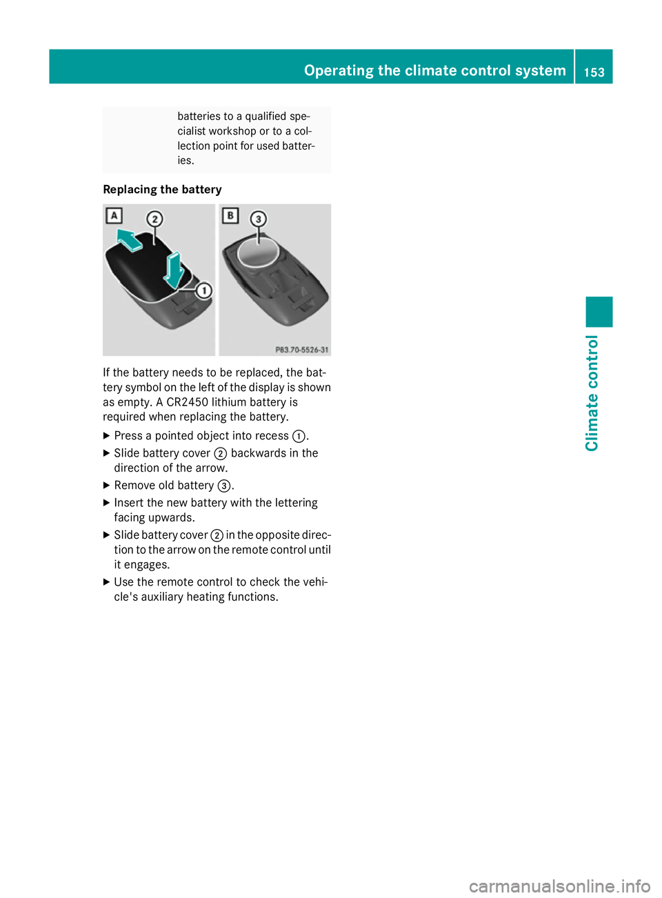 MERCEDES-BENZ S-CLASS COUPE 2014  Owners Manual batteries to a qualified spe-
cialist workshop or to a col-
lection point for used batter-
ies.
Replacing the battery If the battery needs to be replaced, the bat-
tery symbol on the left of the displ