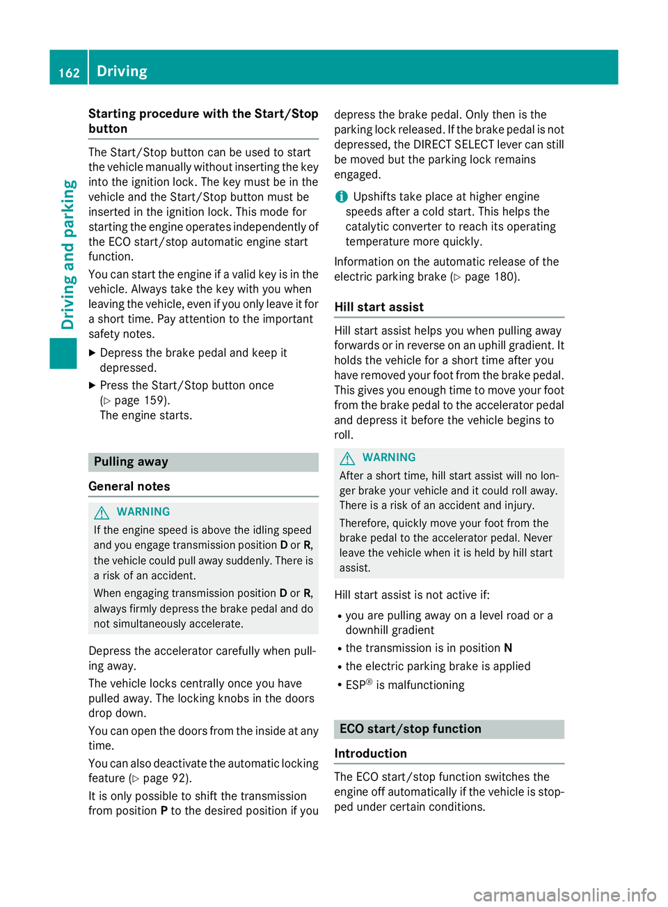 MERCEDES-BENZ S-CLASS COUPE 2014  Owners Manual Starting procedure with the Start/Stop
button The Start/Stop button can be used to start
the vehicle manually without inserting the key
into the ignition lock. The key must be in the
vehicle and the S