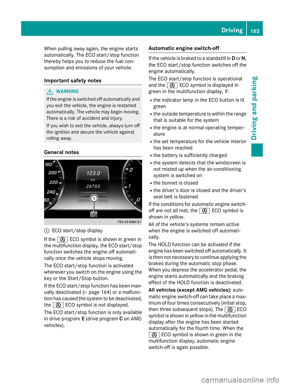 MERCEDES-BENZ S-CLASS COUPE 2014  Owners Manual When pulling away again, the engine starts
automatically. The ECO start/stop function
thereby helps you to reduce the fuel con-
sumption and emissions of your vehicle.
Important safety notes G
WARNING